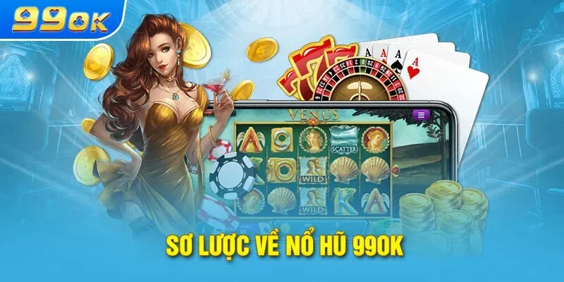 Quay hũ 99OK: Sảnh chơi quay slot nổ hũ cực khủng 2 Khám phá đôi nét cơ bản về sảnh quay hũ 99OK online