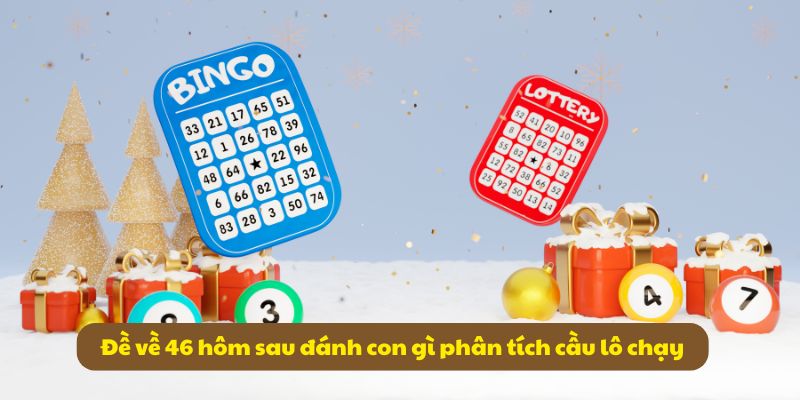 Đề về 46 hôm sau đánh con gì? Kinh nghiệm đánh đề chuẩn xác 5 Đề về 46 hôm sau đánh con gì phân tích cầu lô chạy