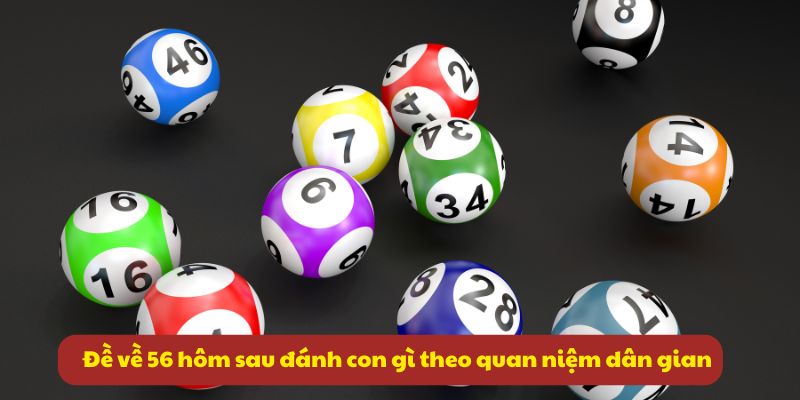 Đề về 56 hôm sau đánh con gì? Phân tích thống kê đề dễ về 2 Đề về 56 hôm sau đánh con gì theo quan niệm dân gian