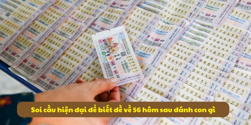 Đề về 56 hôm sau đánh con gì? Phân tích thống kê đề dễ về 6 Soi cầu hiện đại để biết đề về 56 hôm sau đánh con gì