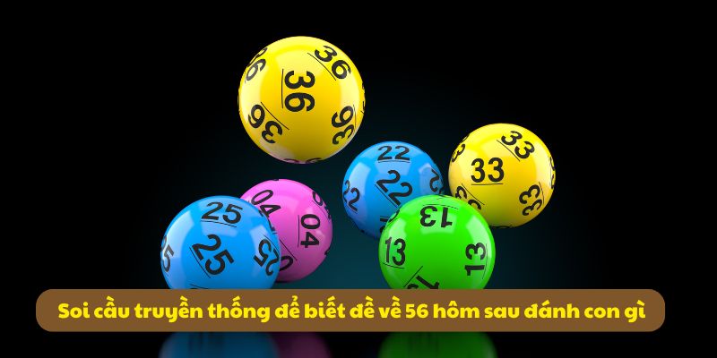 Đề về 56 hôm sau đánh con gì? Phân tích thống kê đề dễ về 5 Soi cầu truyền thống để biết đề về 56 hôm sau đánh con gì