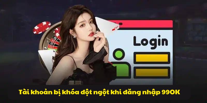 Đăng nhập 99OK: Thao tác đầu tiên trải nghiệm trò chơi hot 5 Tài khoản bị khóa đột ngột khi đăng nhập 99OK