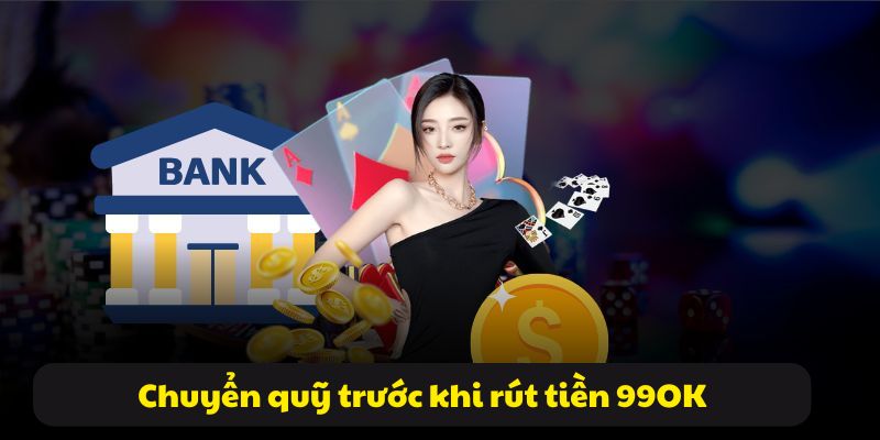 Rút tiền 99OK: Trải nghiệm nhận tiền thưởng nhanh chóng đơn giản 3 Thực hiện các bước chuyển quỹ trước khi rút tiền 99OK