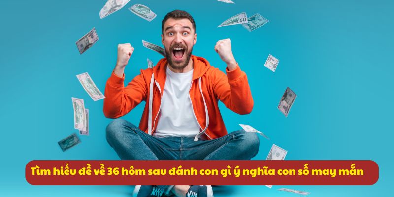 Đề về 36 hôm sau đánh con gì? Giải mã số đề cùng 99OK 2 Tìm hiểu đề về 36 hôm sau đánh con gì ý nghĩa con số may mắn