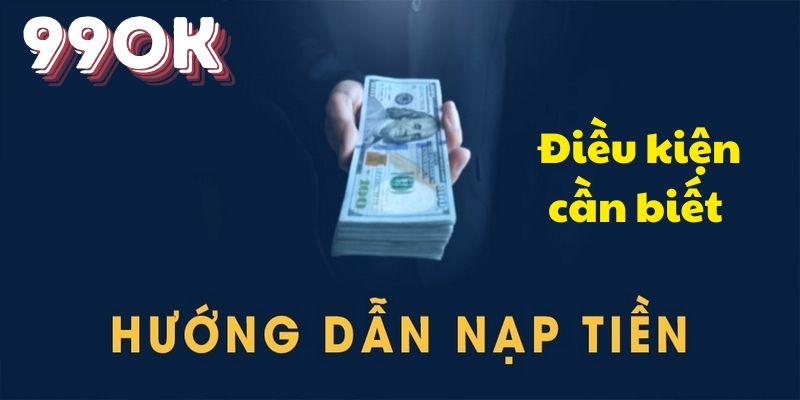 Nạp tiền 99OK: Bắt đầu trải nghiệm các trò chơi hot hit 2 Yêu cầu quan trọng cần biết trước khi nạp tiền 99OK