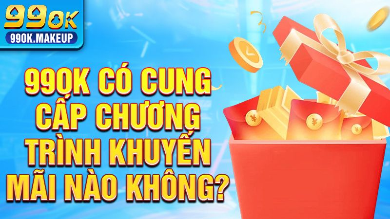 99OK 31 99OK có nhiều chương trình khuyến mãi hàng tháng