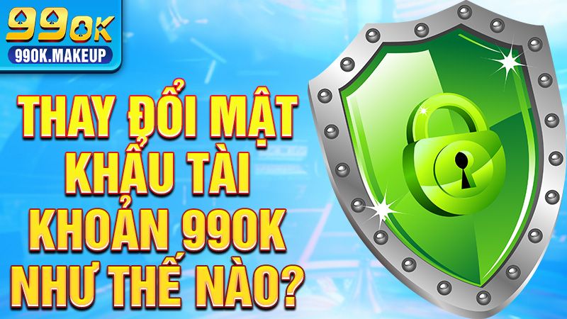 99OK 33 Truy cập tài khoản 99OK để thay đổi mật khẩu